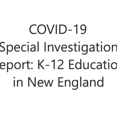 Black text on white background Text: COVID-19 Special Investigation. Report: K-12 Education in New England